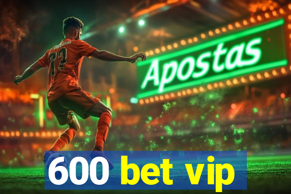 600 bet vip